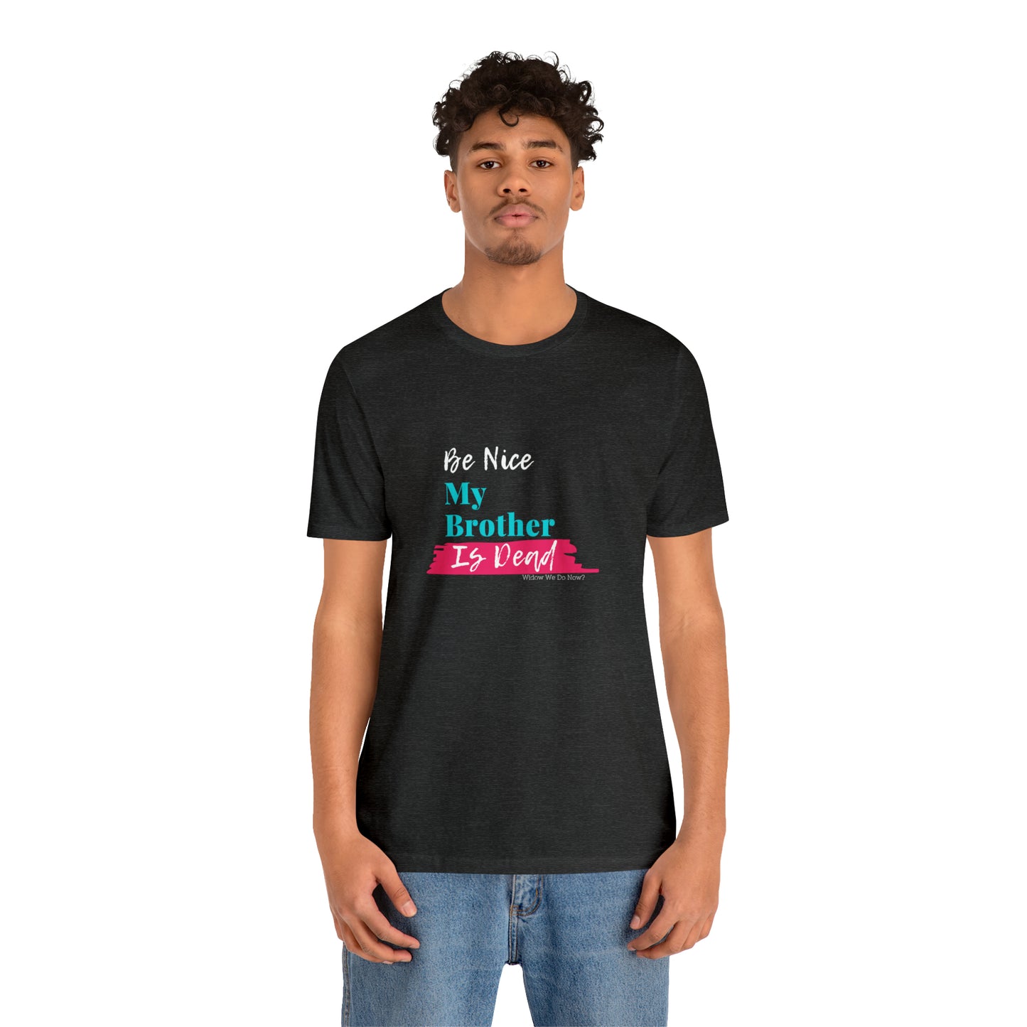 Be Nice My Brother is Dead