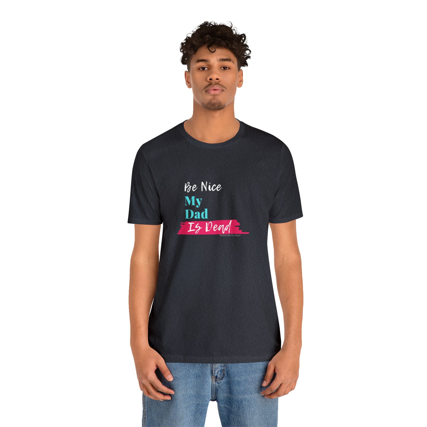 Be Nice My Dad Is Dead ADULT SIZES