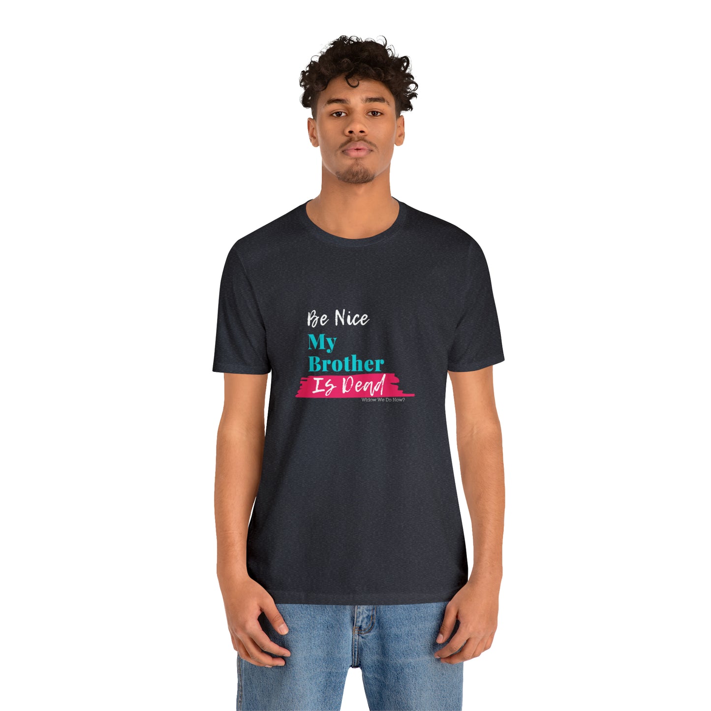 Be Nice My Brother is Dead