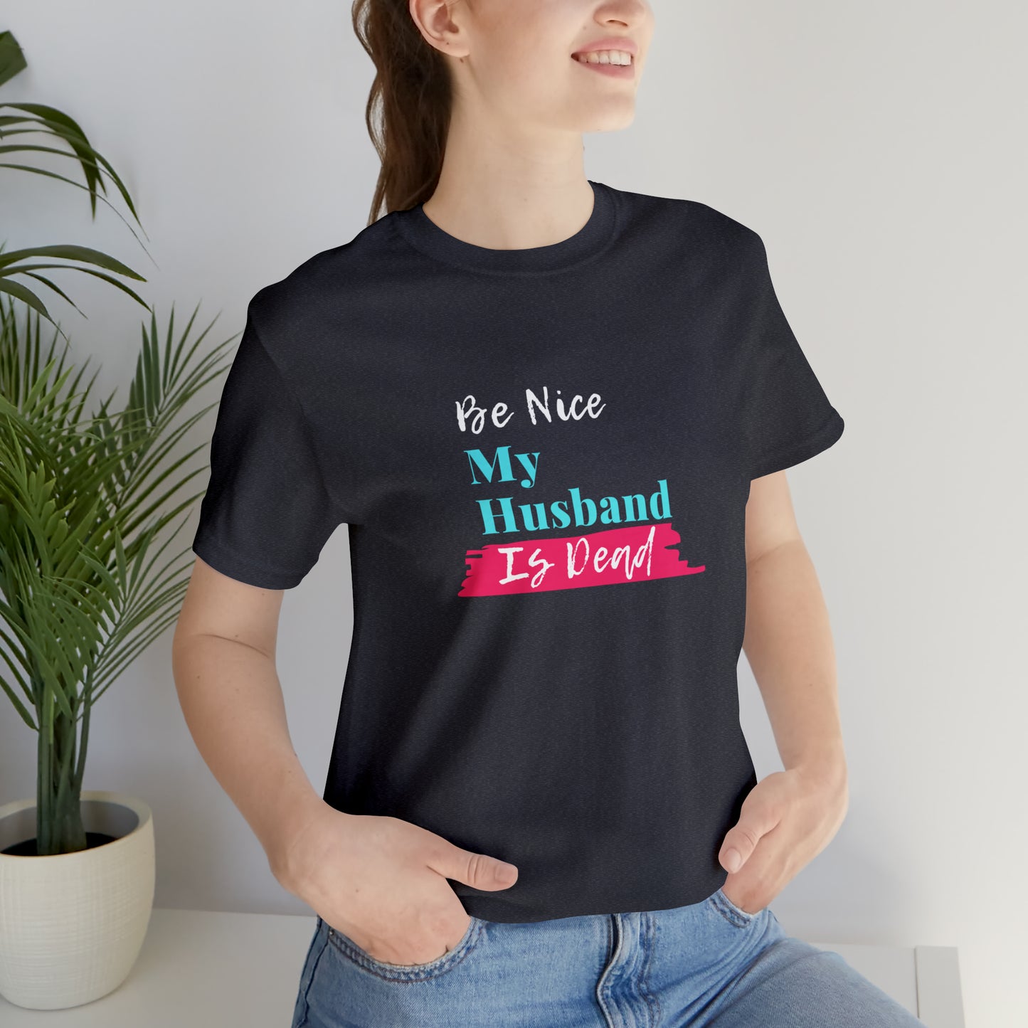 Be Nice My Husband Is Dead