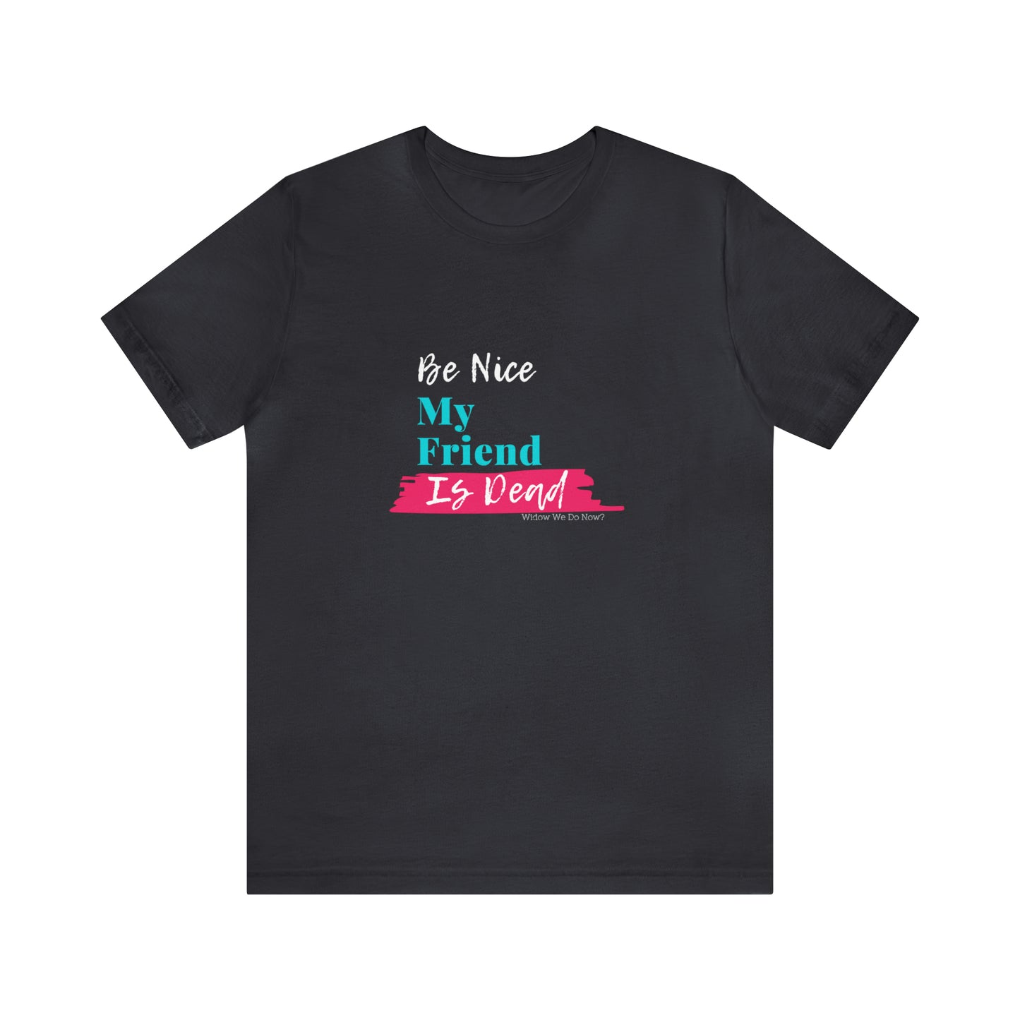 Be Nice My Friend is Dead
