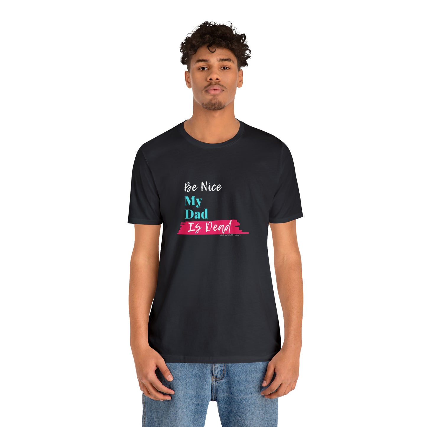 Be Nice My Dad Is Dead ADULT SIZES
