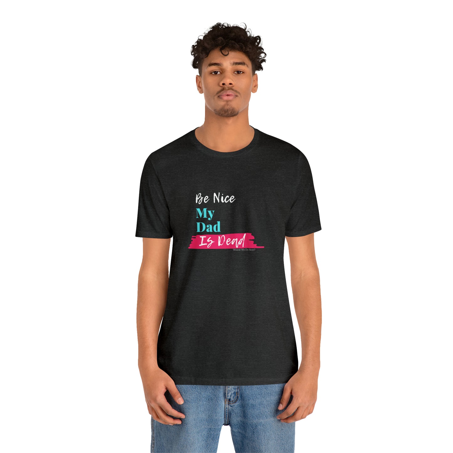 Be Nice My Dad Is Dead ADULT SIZES