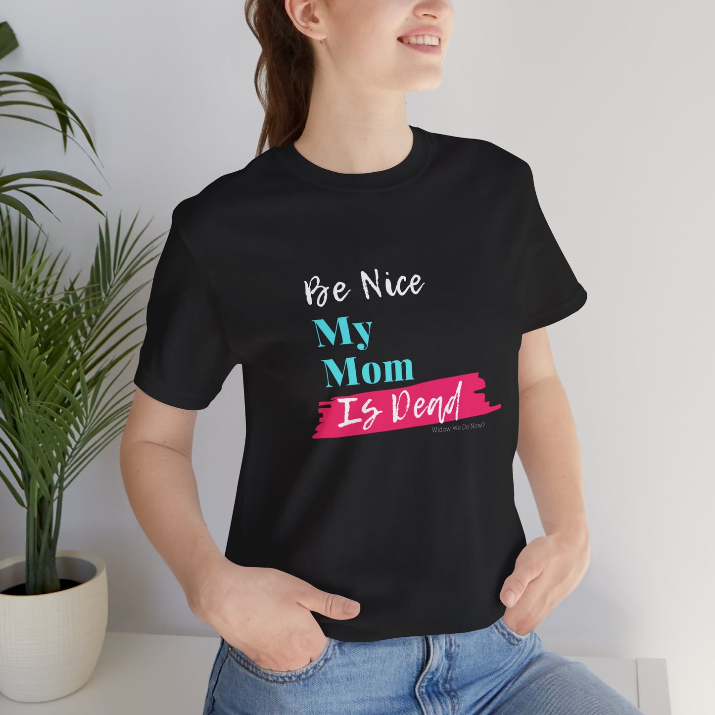 Be Nice My Mom Is Dead