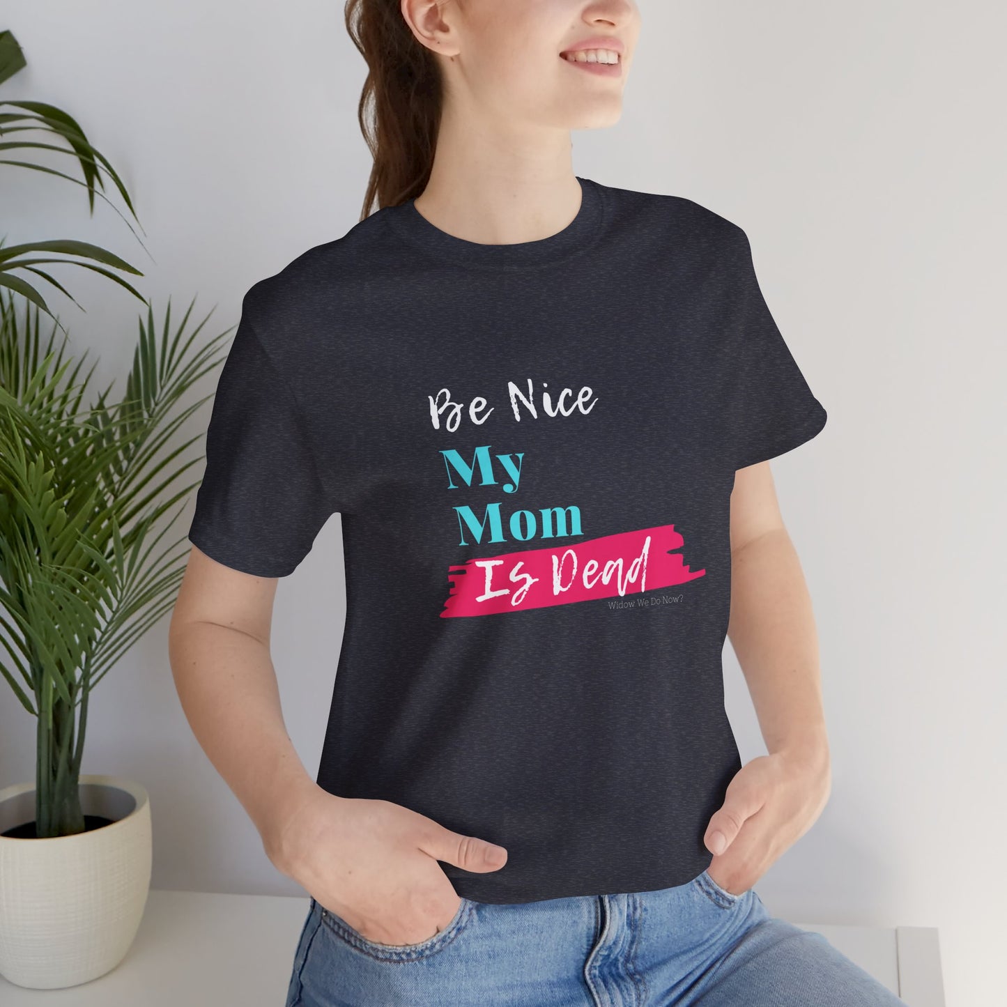 Be Nice My Mom Is Dead