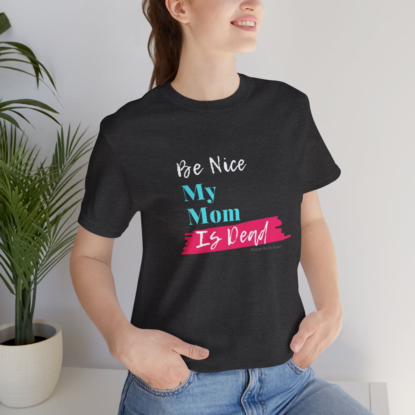 Be Nice My Mom Is Dead