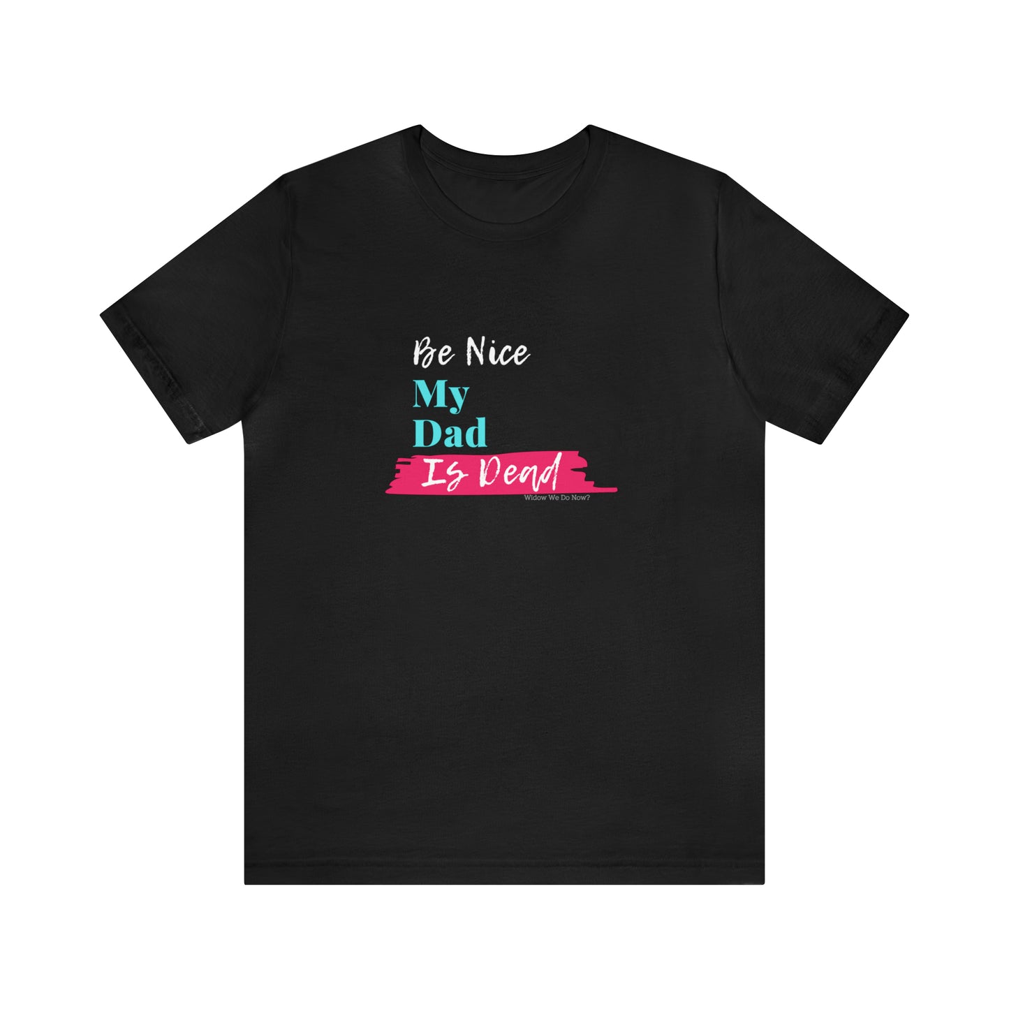 Be Nice My Dad Is Dead ADULT SIZES