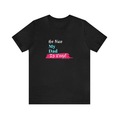 Be Nice My Dad Is Dead ADULT SIZES